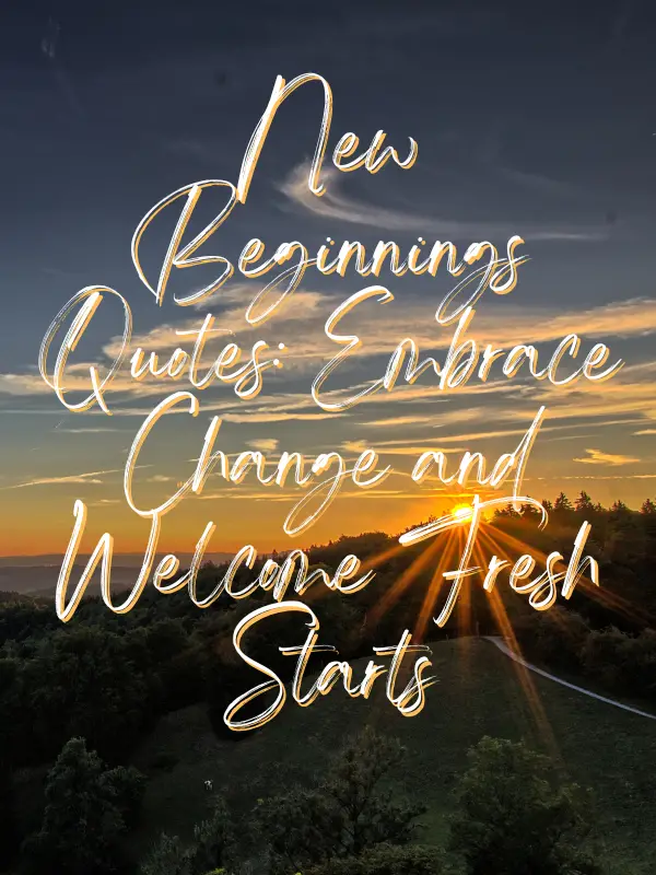 New Beginnings Quotes: Embrace Change and Welcome Fresh Starts