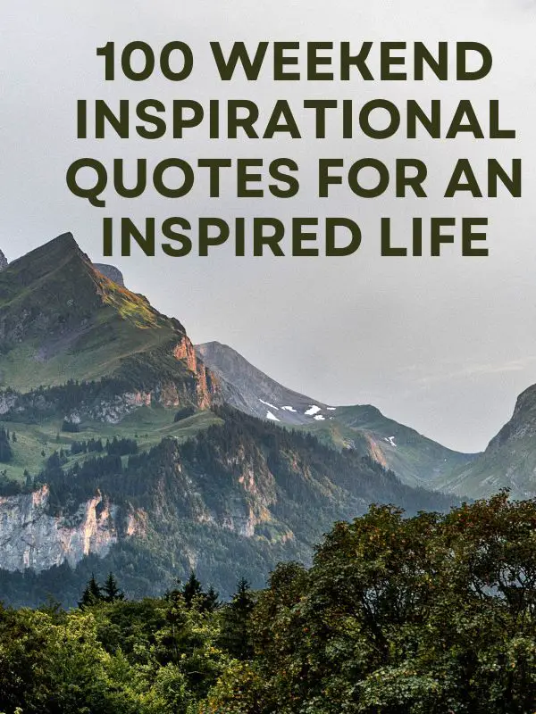 100 Weekend Inspirational Quotes For An Inspired Life