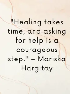 "Healing takes time, and asking for help is a courageous step." – Mariska Hargitay