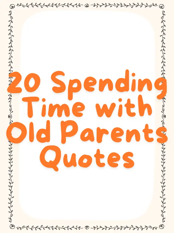 20 Spending Time with Old Parents Quotes