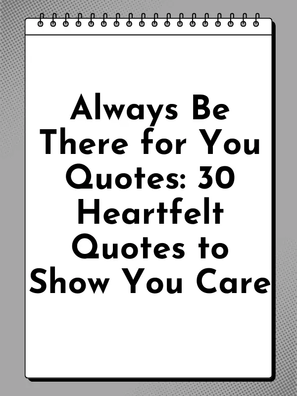 Always be there for you quotes in english,I will always be there for you Quotes for him,Always be there for you quotes for her,Always be there for you quotes funny,I will always be here for you Quotes Relationships,I will always be there for you quotes for friends short,i'm always here for you no matter what meaning,don't worry i am always with you quotes