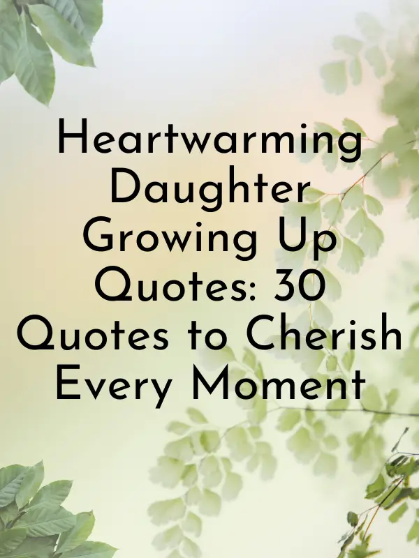 daughter growing up quotes,quotes for daughters,quotes for a daughter,daughter quote,quotes about daughters,my daughter quotes,i love my daughters quotes,short daughter quotes,beautiful quotes for daughter