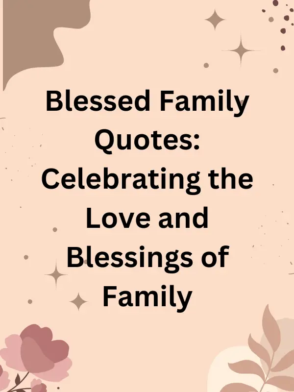 blessed family quotes,quotes about family blessing,bless this family quotes,blessing for family quotes,bless family quotes,blessed beautiful family quotes,blessing to family quotes,family quotes blessed,quotes on blessed family,blessed thankful family quotes