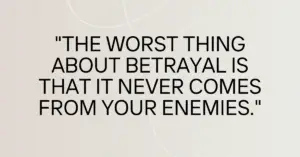 18. "The worst thing about betrayal is that it never comes from your enemies."