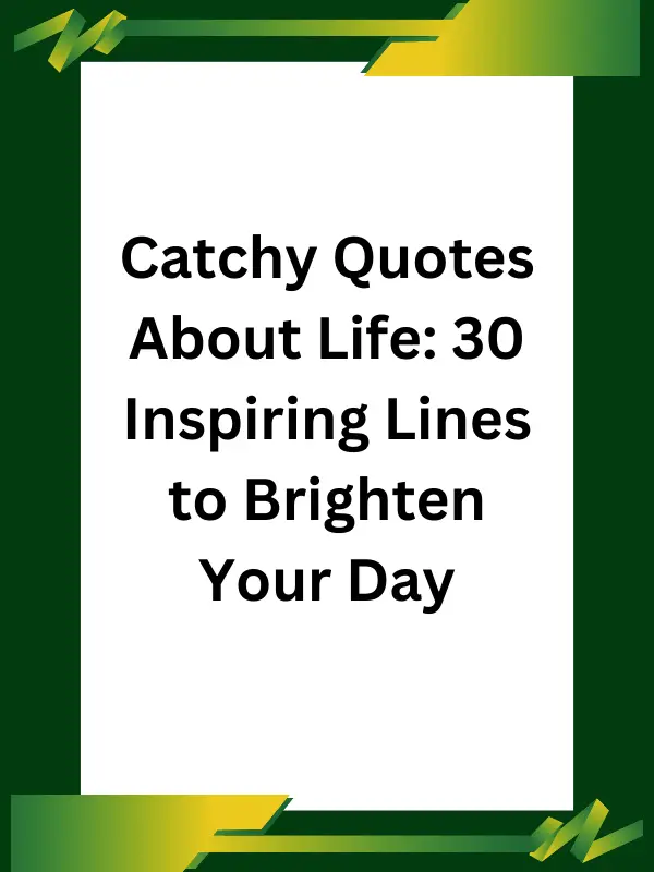 catchy quotes about life, short catchy quotes about life, catchy quote about life, catchy quotes about life and love, catchy quotes about life insurance, catchy quotes and sayings about life, catchy short quotes about life