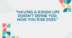 rough quotes about life, quotes about a rough life, quotes about having a rough life, quotes about rough life, quotes about rough times in life, life quotes about rough times, powerful quotes about getting through rough times in life, quotes about a rough patch in life, quotes about a rough time in life, quotes about having a rough time in life