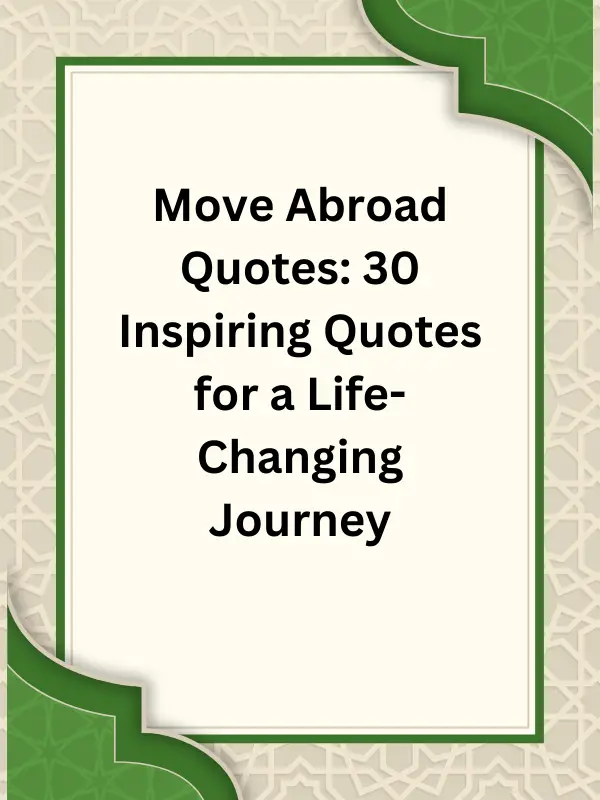 move abroad quotes, moving abroad quotes, inspirational quotes about moving abroad, motivational quotes for moving abroad, starting a new life abroad quotes, living abroad quotes, leaving home quotes, international relocation quotes, expat life quotes, emotional quotes about moving abroad, cultural adjustment quotes, adapting to new culture quotes, journey abroad quotes, fresh start abroad quotes, embracing change quotes, overseas adventure quotes, quotes about leaving everything behind, quotes about living in a foreign country, challenges of moving abroad quotes, exploring the world quotes, settling abroad quotes, making a new home abroad quotes, life lessons from moving abroad quotes, moving to another country quotes, finding yourself abroad quotes, discovering new horizons quotes, travel and relocation quotes, new beginnings abroad quotes, quotes about expatriate life, moving overseas inspiration quotes.