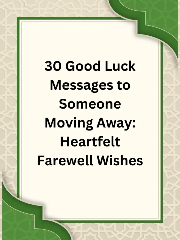 good luck wishes for moving away, farewell messages, moving away quotes, goodbye wishes, good luck messages for relocation, new journey wishes, best wishes for moving, farewell quotes, moving to new city messages, going away wishes, relocation good luck cards, leaving messages for friends, moving abroad wishes, goodbye messages for colleagues, new beginning quotes, how to wish someone good luck when moving, good luck messages for someone moving to another country, farewell wishes for friends moving abroad, inspirational quotes for someone moving away, heartfelt messages for someone relocating, supportive moving messages, sweet goodbye notes, relocation well wishes, distance friendship quotes, farewell greetings, moving on sayings, positive relocation thoughts, bon voyage messages, new chapter wishes, starting fresh quotes, heartwarming goodbye messages, good luck in new home, moving forward wishes, saying goodbye quotes, moving away blessings