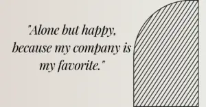 alone but happy quotes, quotes about being alone but happy, quotes alone but happy, quotes for alone but happy, quotes about alone but happy, alone but happy quotes in Urdu, alone but happy quotes short, feeling alone but happy quotes, happy but alone quotes, quotes on being alone but happy