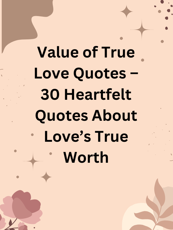 value of true love quotes, heart touching true love quotes, value of true love quotes in english, value of true love quotes for him, value of true love quotes for her, true love quotes for couples, feeling love quotes, romantic love quotes, deep love quotes for him